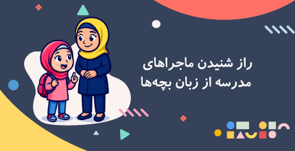 راز شنیدن ماجراهای مدرسه از زبان بچه‌ها